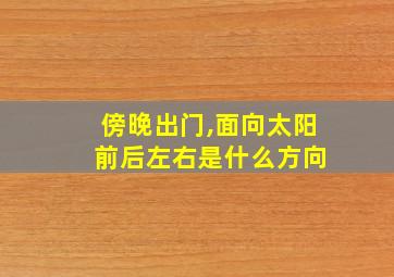 傍晚出门,面向太阳 前后左右是什么方向